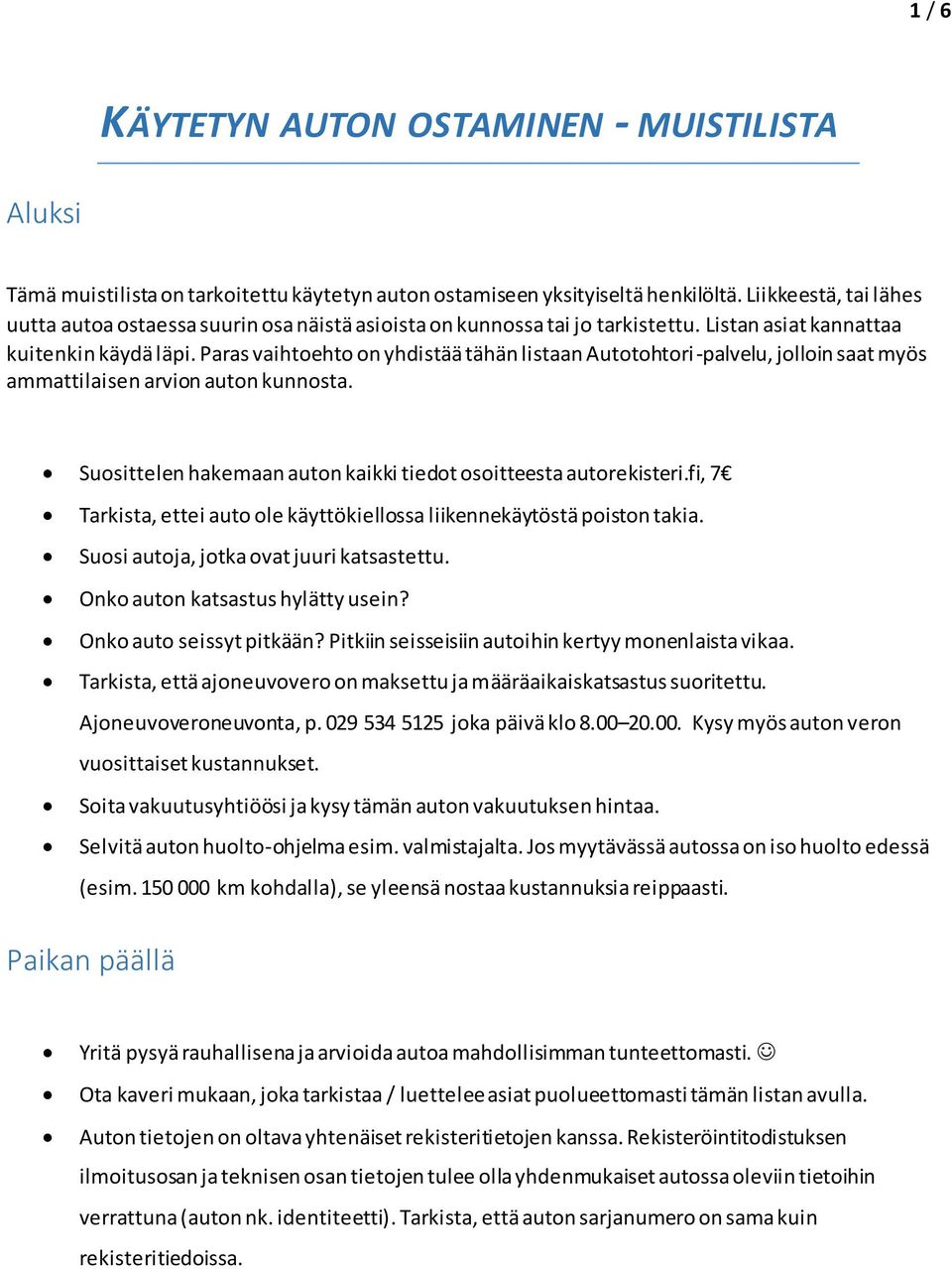 Paras vaihtoehto on yhdistää tähän listaan Autotohtori-palvelu, jolloin saat myös ammattilaisen arvion auton kunnosta. Suosittelen hakemaan auton kaikki tiedot osoitteesta autorekisteri.