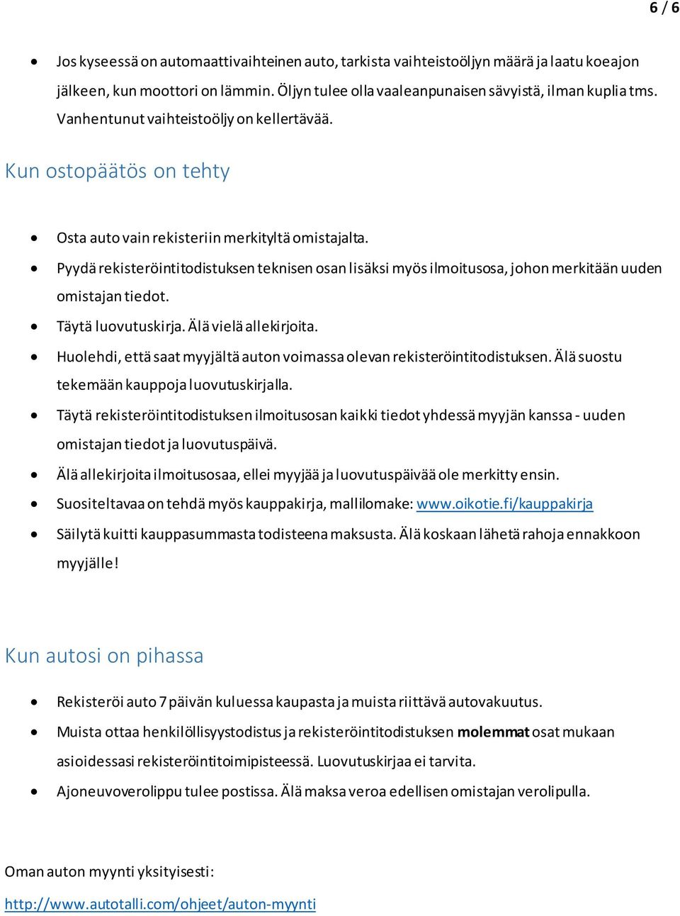 Pyydä rekisteröintitodistuksen teknisen osan lisäksi myös ilmoitusosa, johon merkitään uuden omistajan tiedot. Täytä luovutuskirja. Älä vielä allekirjoita.