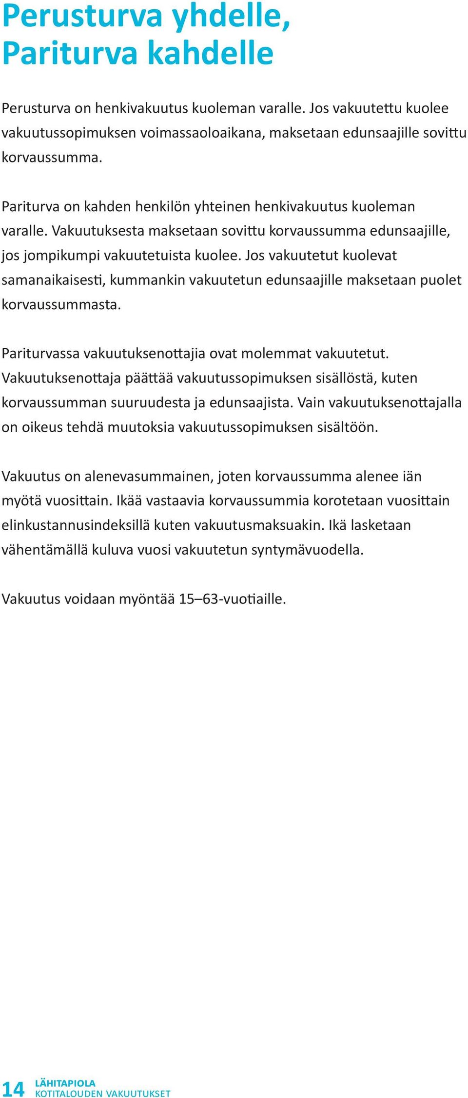 Jos vakuutetut kuolevat samanaikaisesti, kummankin vakuutetun edunsaajille maksetaan puolet korvaussummasta. Pariturvassa vakuutuksenottajia ovat molemmat vakuutetut.