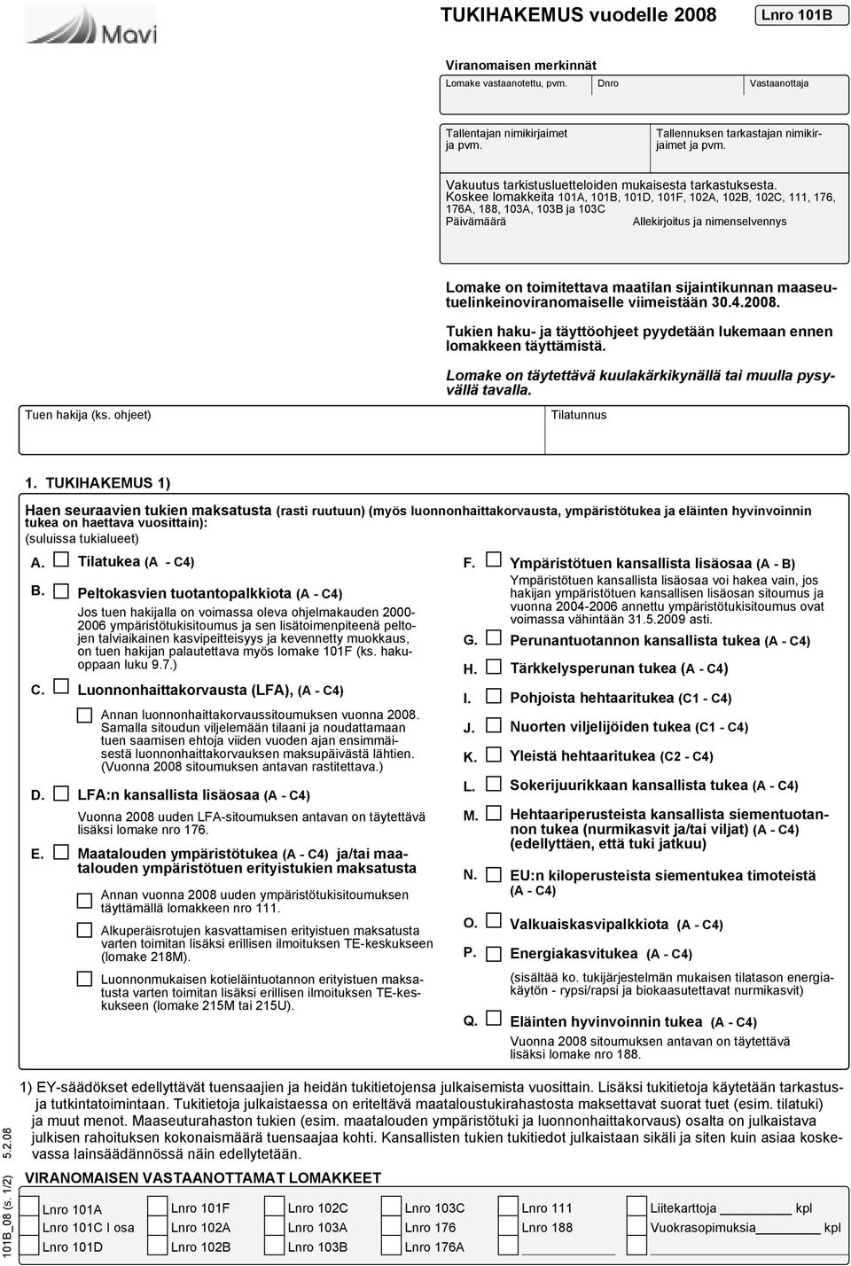 Koskee lomakkeita 101A 101B 101D 101F 102A 102B 102C 111 176 176A 188 103A 103B ja 103C Päivämäärä Allekirjoitus ja nimenselvennys Lomake on toimitettava maatilan sijaintikunnan