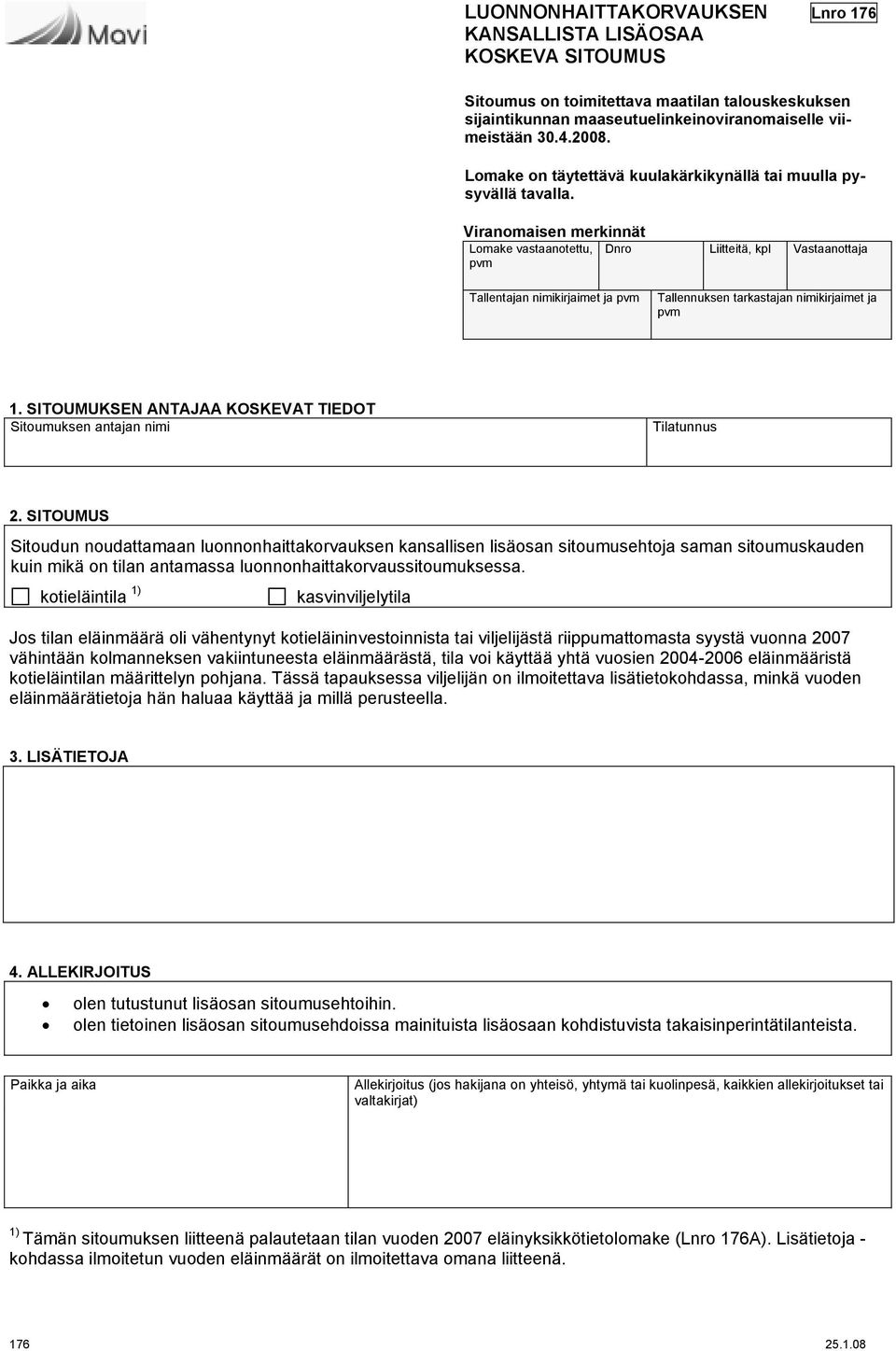 Viranomaisen merkinnät Lomake vastaanotettu pvm Dnro Liitteitä Vastaanottaja Tallentajan nimikirjaimet ja pvm Tallennuksen tarkastajan nimikirjaimet ja pvm 1.