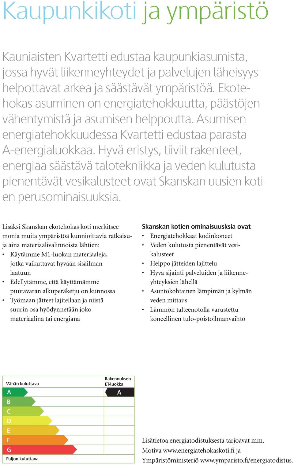 Hyvä eristys, tiiviit rakenteet, energiaa säästävä talotekniikka ja veden kulutusta pienentävät vesikalusteet ovat Skanskan uusien kotien perusominaisuuksia.