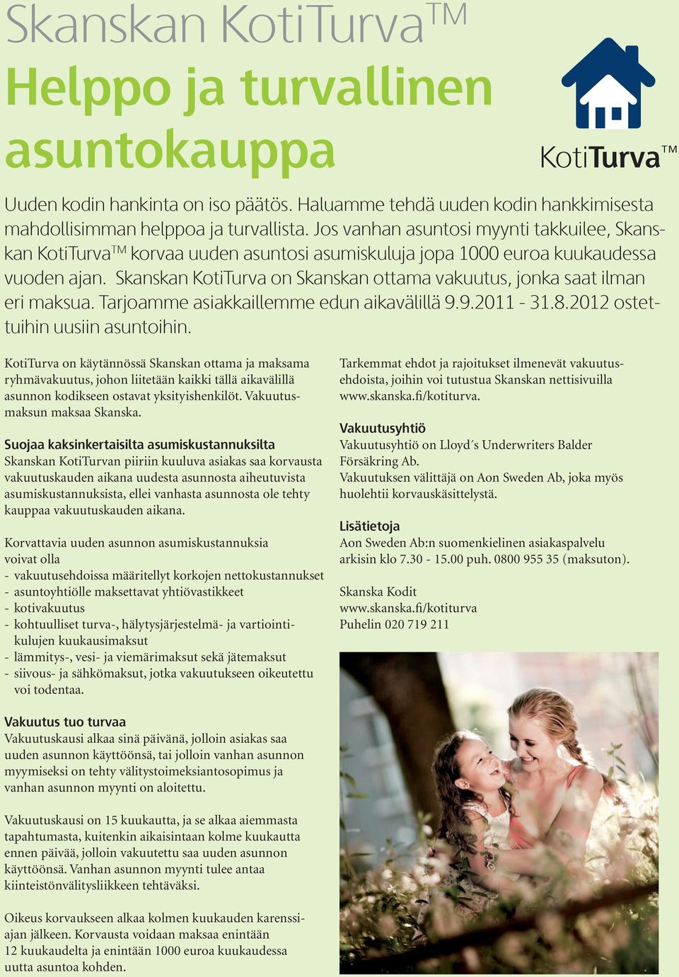 Skanskan KotiTurva on Skanskan ottama vakuutus, jonka saat ilman eri maksua. Tarjoamme asiakkail lemme edun aikavälillä 9.9.2011-31.8.2012 ostettuihin uusiin asuntoihin.