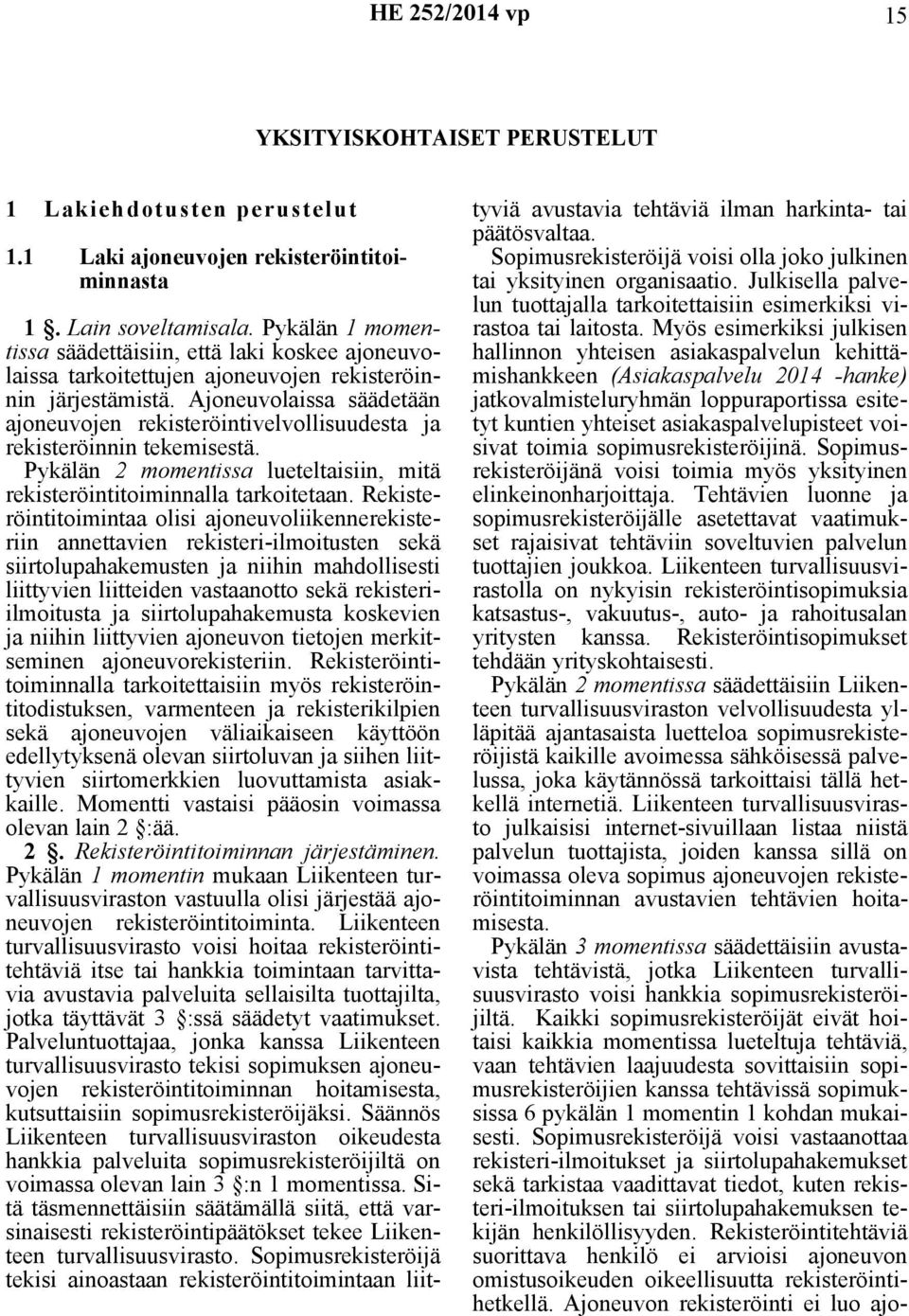 Ajoneuvolaissa säädetään ajoneuvojen rekisteröintivelvollisuudesta ja rekisteröinnin tekemisestä. Pykälän 2 momentissa lueteltaisiin, mitä rekisteröintitoiminnalla tarkoitetaan.