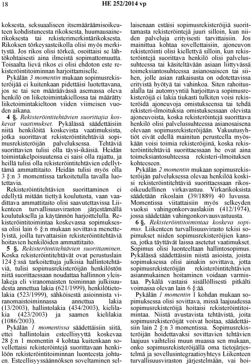 Pykälän 3 momentin mukaan sopimusrekisteröijää ei kuitenkaan pidettäisi luotettavana, jos se tai sen määräävässä asemassa oleva henkilö on liiketoimintakiellossa tai määrätty liiketoimintakieltoon