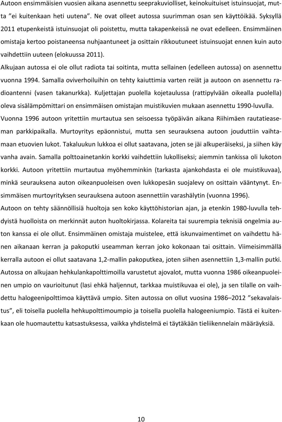 Ensimmäinen omistaja kertoo poistaneensa nuhjaantuneet ja osittain rikkoutuneet istuinsuojat ennen kuin auto vaihdettiin uuteen (elokuussa 2011).