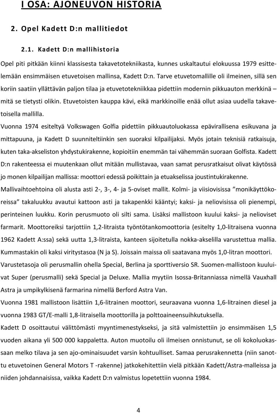 Tarve etuvetomallille oli ilmeinen, sillä sen koriin saatiin yllättävän paljon tilaa ja etuvetotekniikkaa pidettiin modernin pikkuauton merkkinä mitä se tietysti olikin.