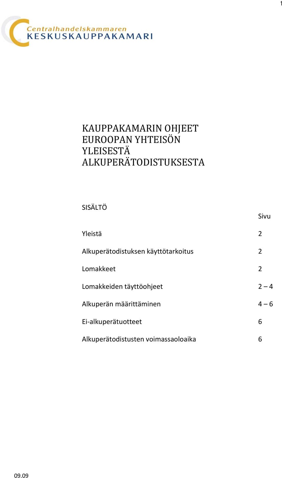 käyttötarkoitus 2 Lomakkeet 2 Lomakkeiden täyttöohjeet 2 4