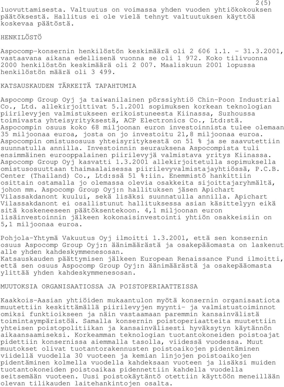 Maaliskuun 2001 lopussa henkilöstön määrä oli 3 499. KATSAUSKAUDEN TÄRKEITÄ TAPAHTUMIA Aspocomp Group Oyj ja taiwanilainen pörssiyhtiö Chin-Poon Industrial Co., Ltd. allekirjoittivat 5.1.2001 sopimuksen korkean teknologian piirilevyjen valmistukseen erikoistuneesta Kiinassa, Suzhoussa toimivasta yhteisyrityksestä, ACP Electronics Co.