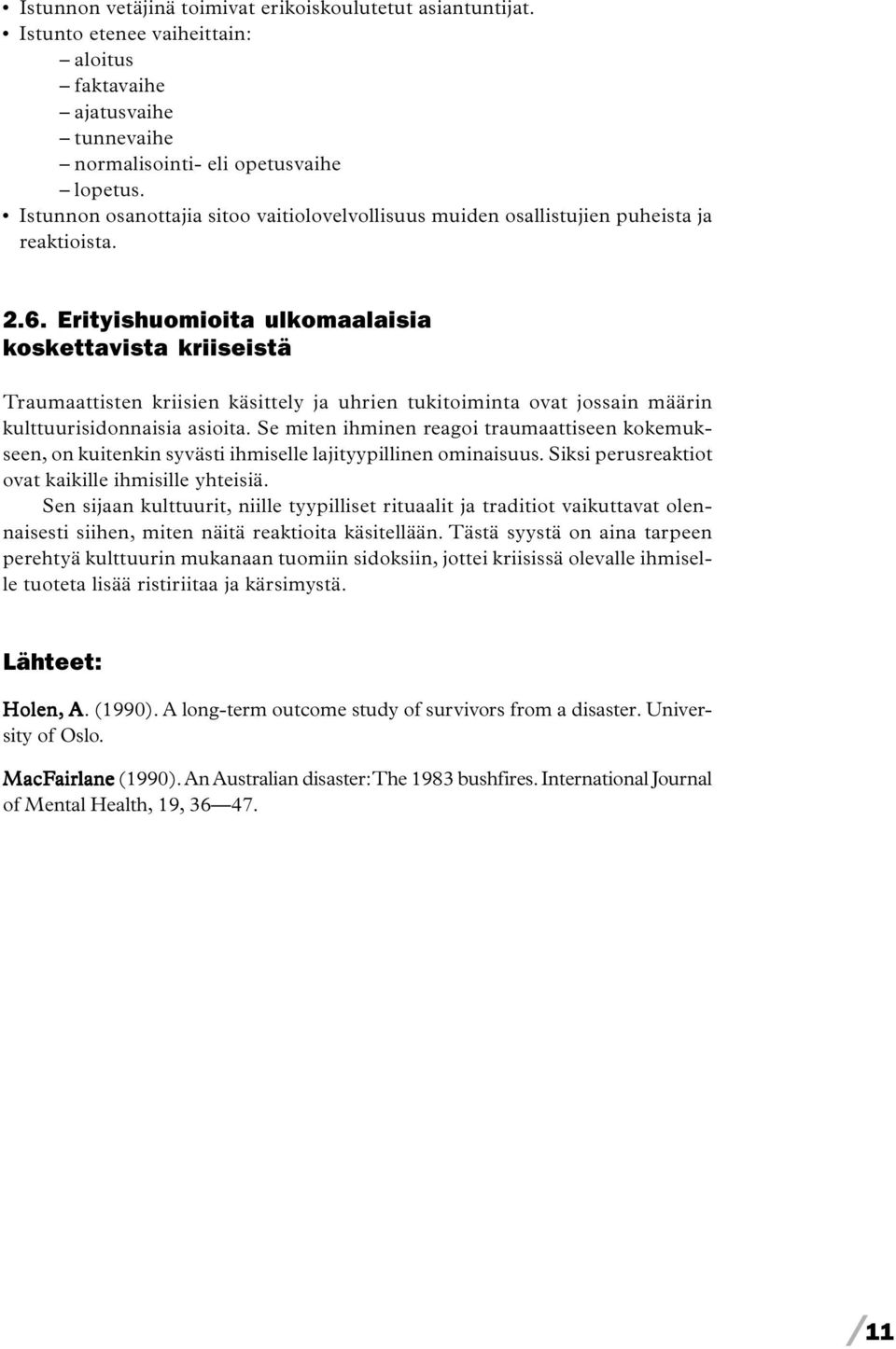 Erityishuomioita ulkomaalaisia koskettavista kriiseistä Traumaattisten kriisien käsittely ja uhrien tukitoiminta ovat jossain määrin kulttuurisidonnaisia asioita.