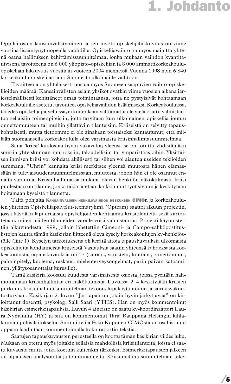 ammattikorkeakouluopiskelijan liikkuvuus vuosittain vuoteen 2004 mennessä. Vuonna 1998 noin 6 840 korkeakouluopiskelijaa lähti Suomesta ulkomaille vaihtoon.