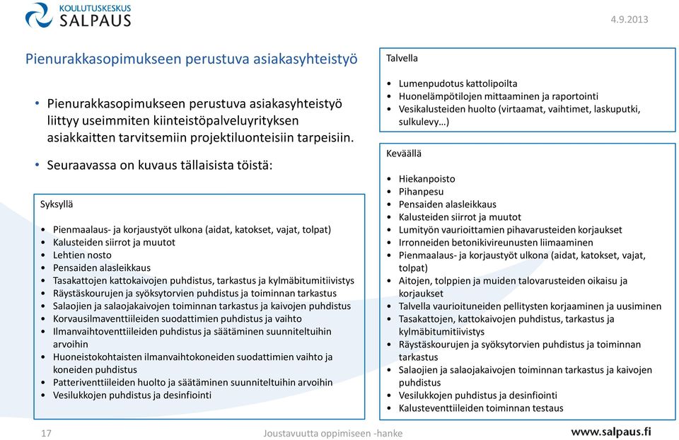 Seuraavassa on kuvaus tällaisista töistä: Syksyllä Pienmaalaus- ja korjaustyöt ulkona (aidat, katokset, vajat, tolpat) Kalusteiden siirrot ja muutot Lehtien nosto Pensaiden alasleikkaus Tasakattojen