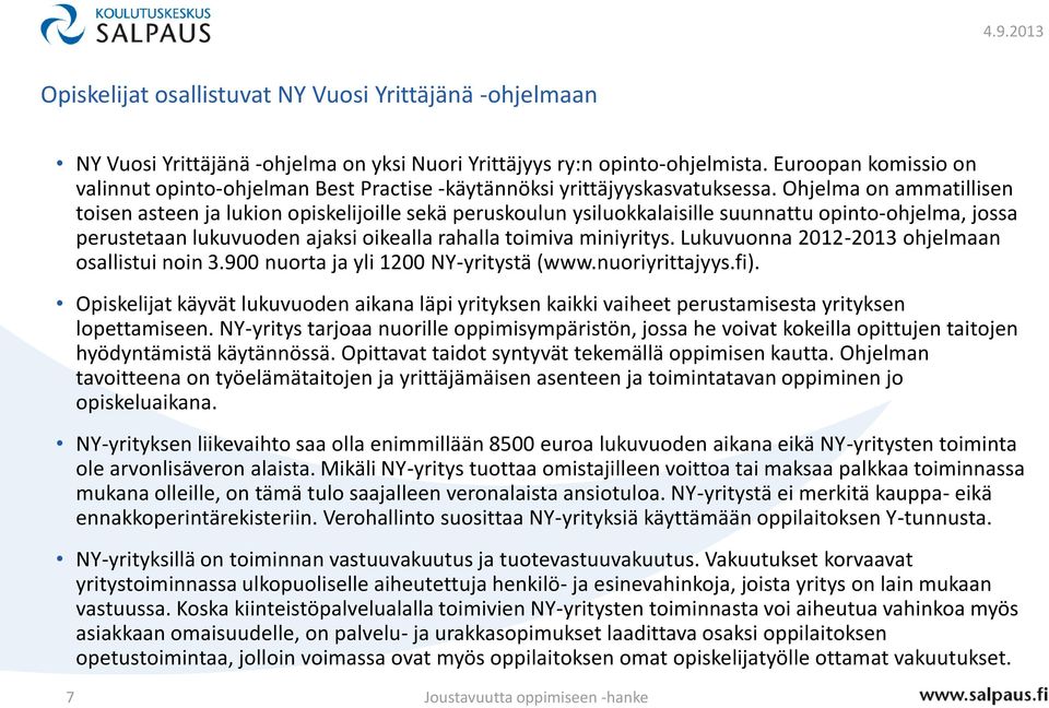 Ohjelma on ammatillisen toisen asteen ja lukion opiskelijoille sekä peruskoulun ysiluokkalaisille suunnattu opinto-ohjelma, jossa perustetaan lukuvuoden ajaksi oikealla rahalla toimiva miniyritys.