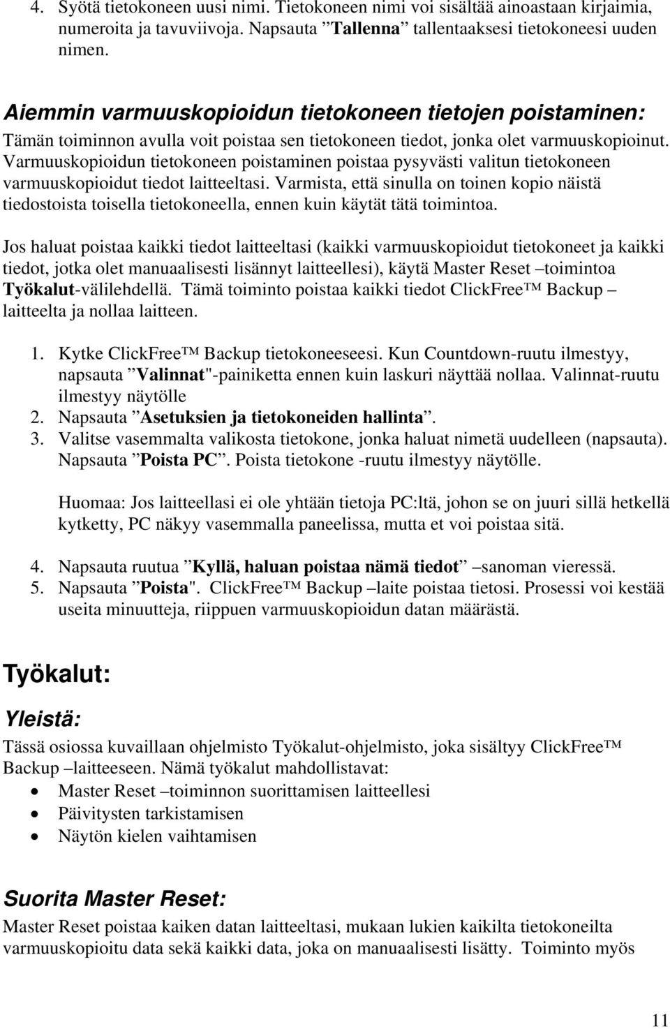 Varmuuskopioidun tietokoneen poistaminen poistaa pysyvästi valitun tietokoneen varmuuskopioidut tiedot laitteeltasi.