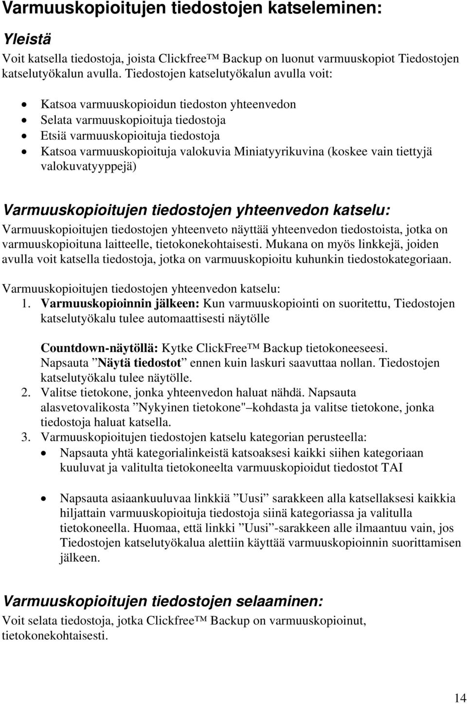 Miniatyyrikuvina (koskee vain tiettyjä valokuvatyyppejä) Varmuuskopioitujen tiedostojen yhteenvedon katselu: Varmuuskopioitujen tiedostojen yhteenveto näyttää yhteenvedon tiedostoista, jotka on