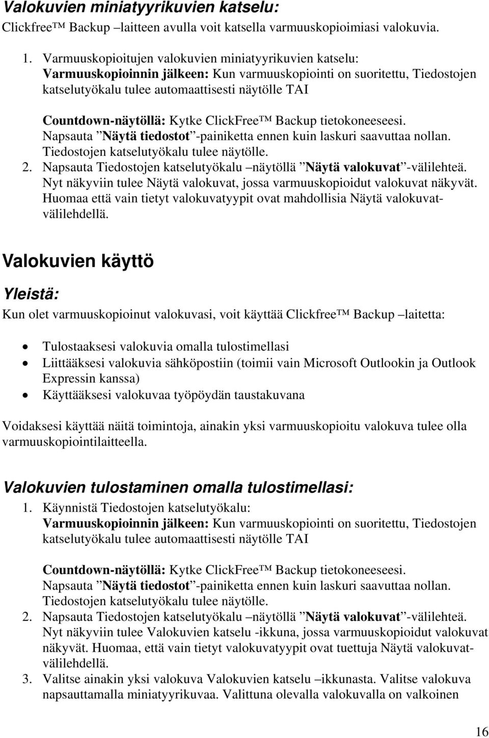Countdown-näytöllä: Kytke ClickFree Backup tietokoneeseesi. Napsauta Näytä tiedostot -painiketta ennen kuin laskuri saavuttaa nollan. Tiedostojen katselutyökalu tulee näytölle. 2.