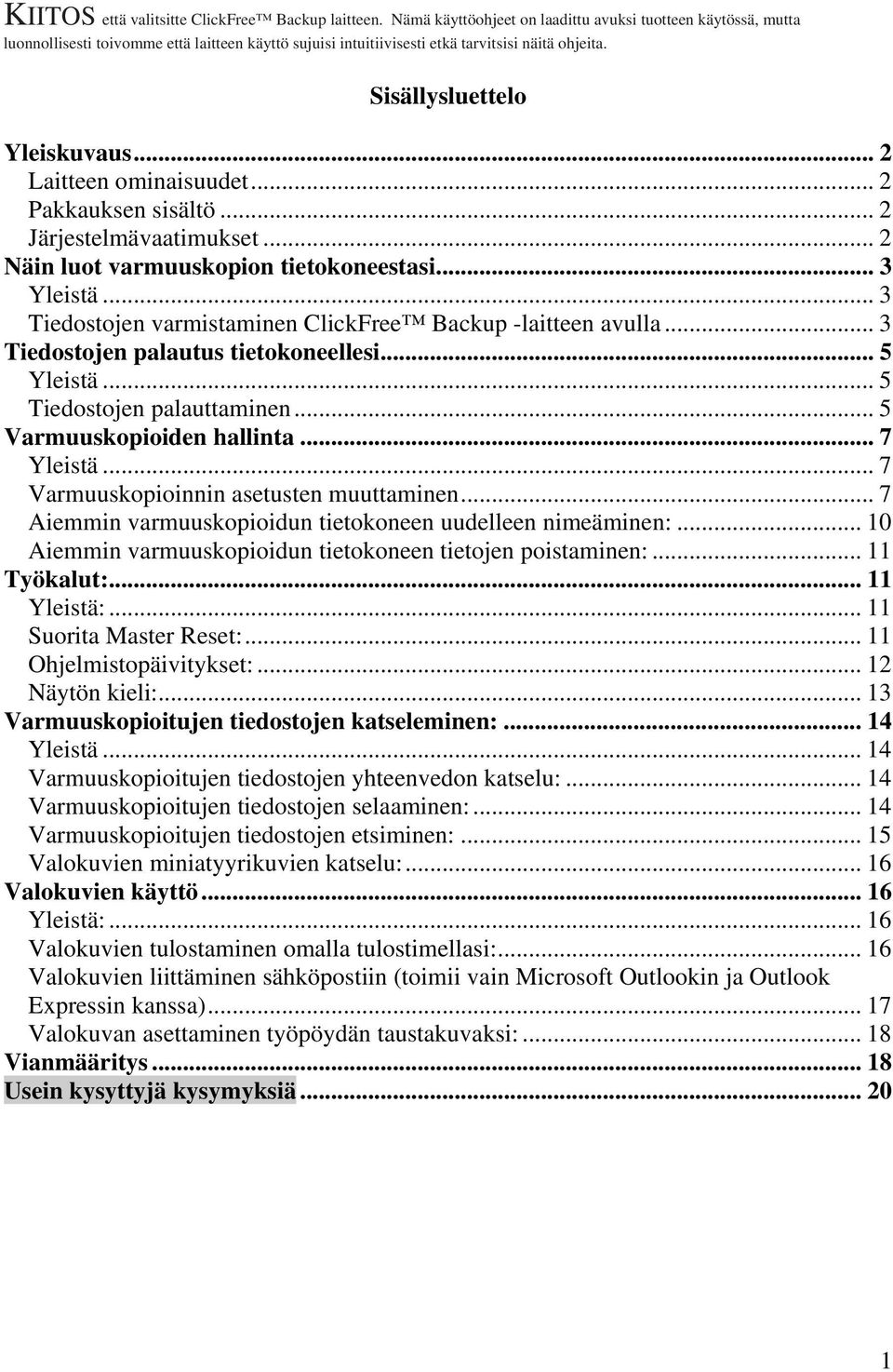 .. 2 Laitteen ominaisuudet... 2 Pakkauksen sisältö... 2 Järjestelmävaatimukset... 2 Näin luot varmuuskopion tietokoneestasi... 3 Yleistä... 3 Tiedostojen varmistaminen ClickFree Backup -laitteen avulla.