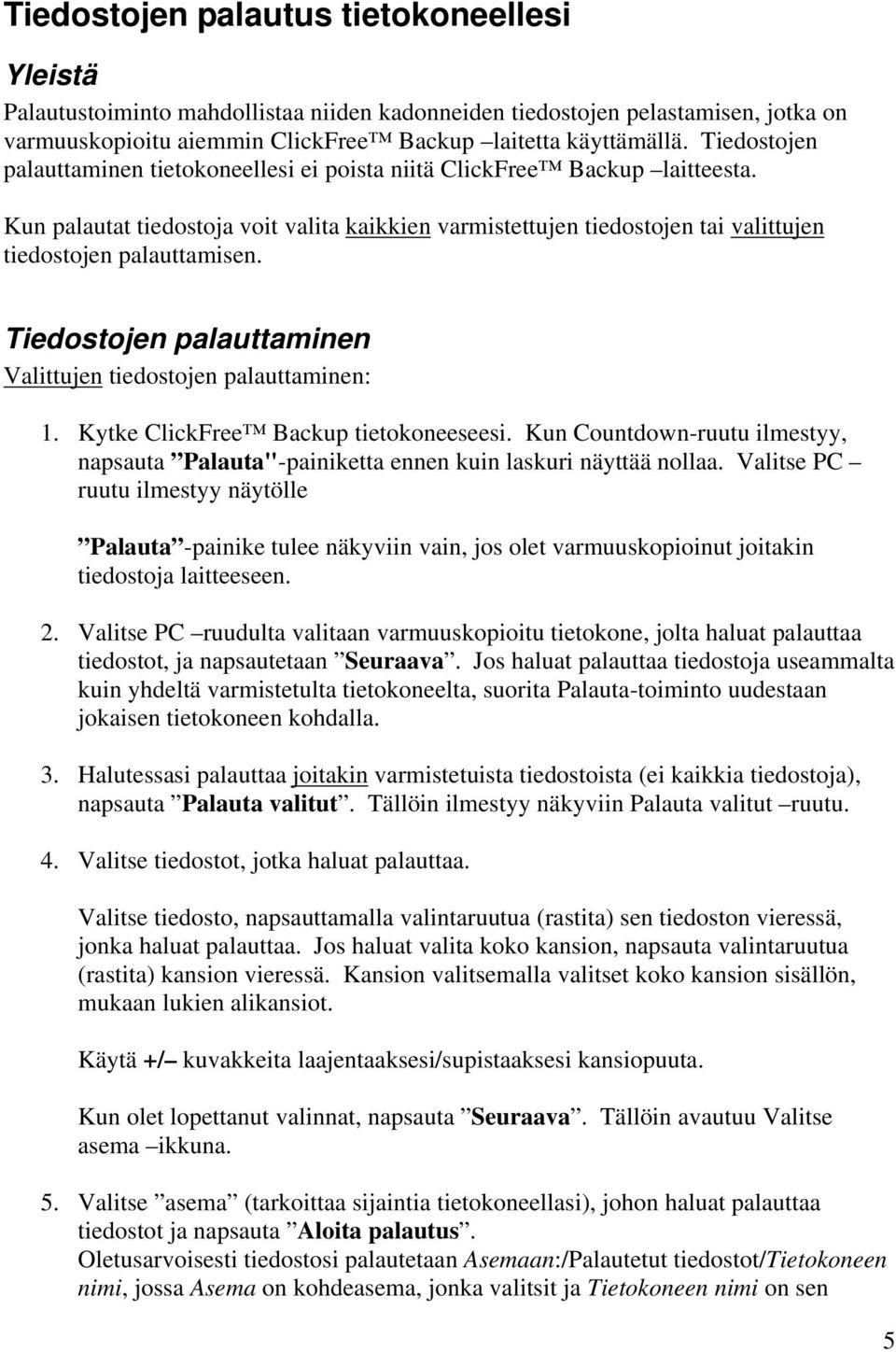 Tiedostojen palauttaminen Valittujen tiedostojen palauttaminen: 1. Kytke ClickFree Backup tietokoneeseesi. Kun Countdown-ruutu ilmestyy, napsauta Palauta"-painiketta ennen kuin laskuri näyttää nollaa.