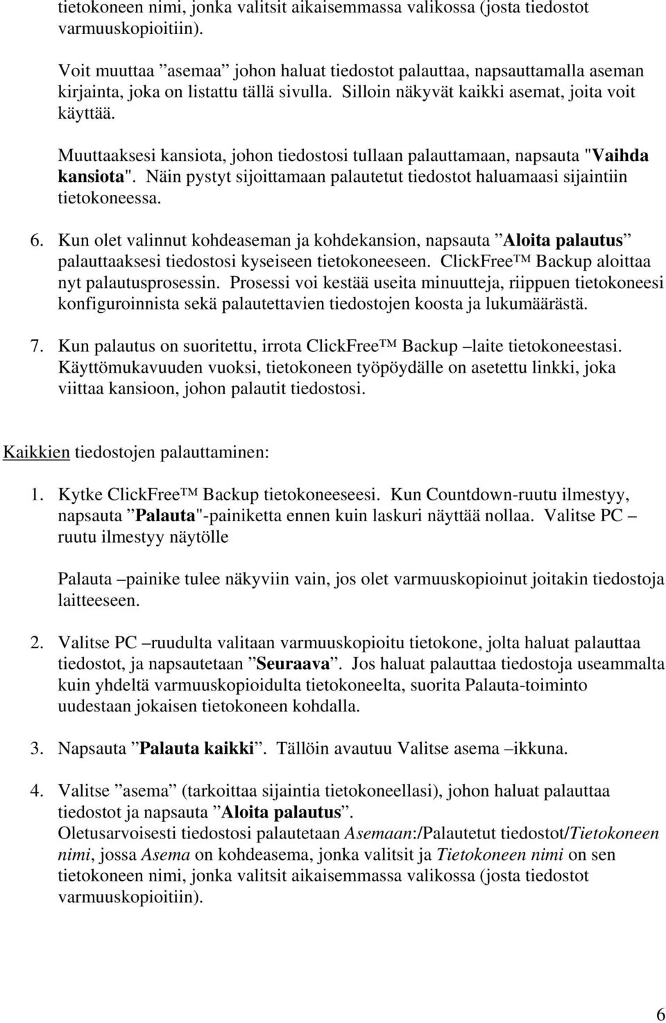 Muuttaaksesi kansiota, johon tiedostosi tullaan palauttamaan, napsauta "Vaihda kansiota". Näin pystyt sijoittamaan palautetut tiedostot haluamaasi sijaintiin tietokoneessa. 6.