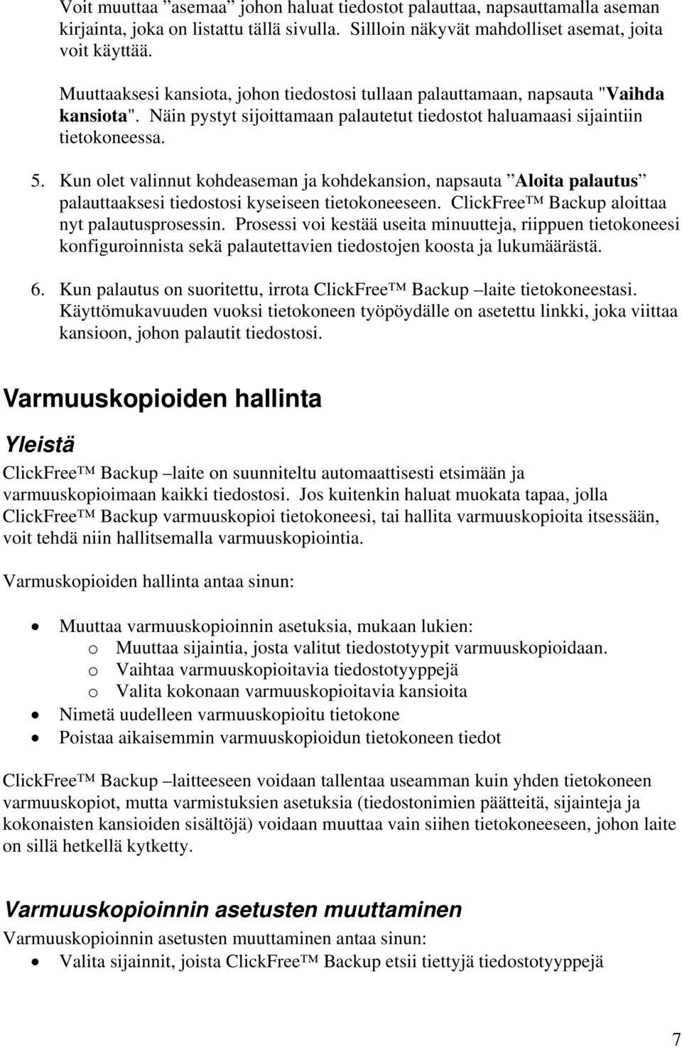Kun olet valinnut kohdeaseman ja kohdekansion, napsauta Aloita palautus palauttaaksesi tiedostosi kyseiseen tietokoneeseen. ClickFree Backup aloittaa nyt palautusprosessin.