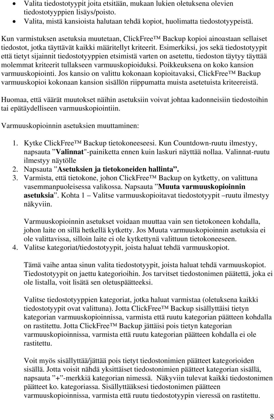 Esimerkiksi, jos sekä tiedostotyypit että tietyt sijainnit tiedostotyyppien etsimistä varten on asetettu, tiedoston täytyy täyttää molemmat kriteerit tullakseen varmuuskopioiduksi.