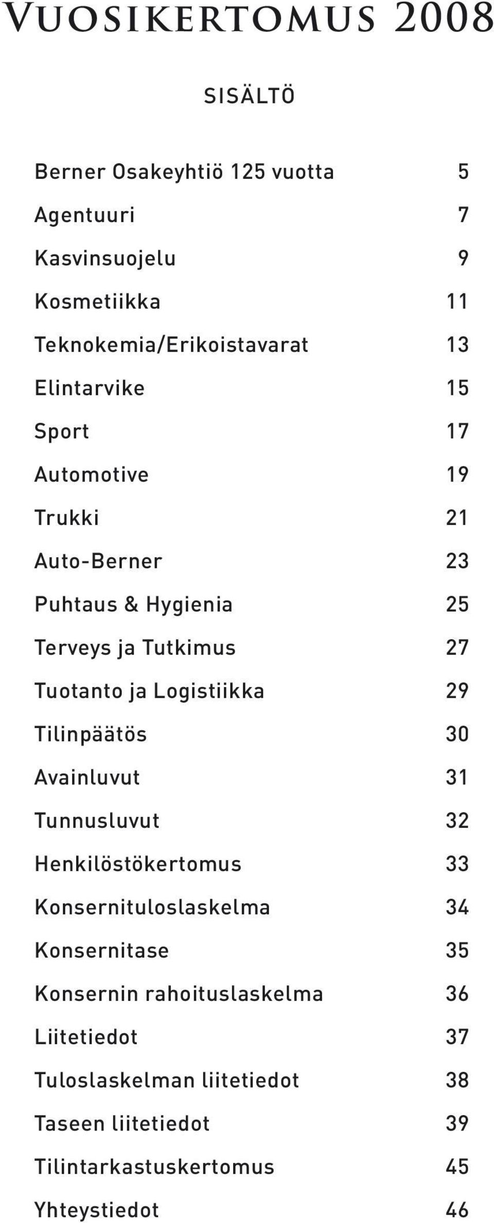 Logistiikka 29 Tilinpäätös 30 Avainluvut 31 Tunnusluvut 32 Henkilöstökertomus 33 Konsernituloslaskelma 34 Konsernitase 35