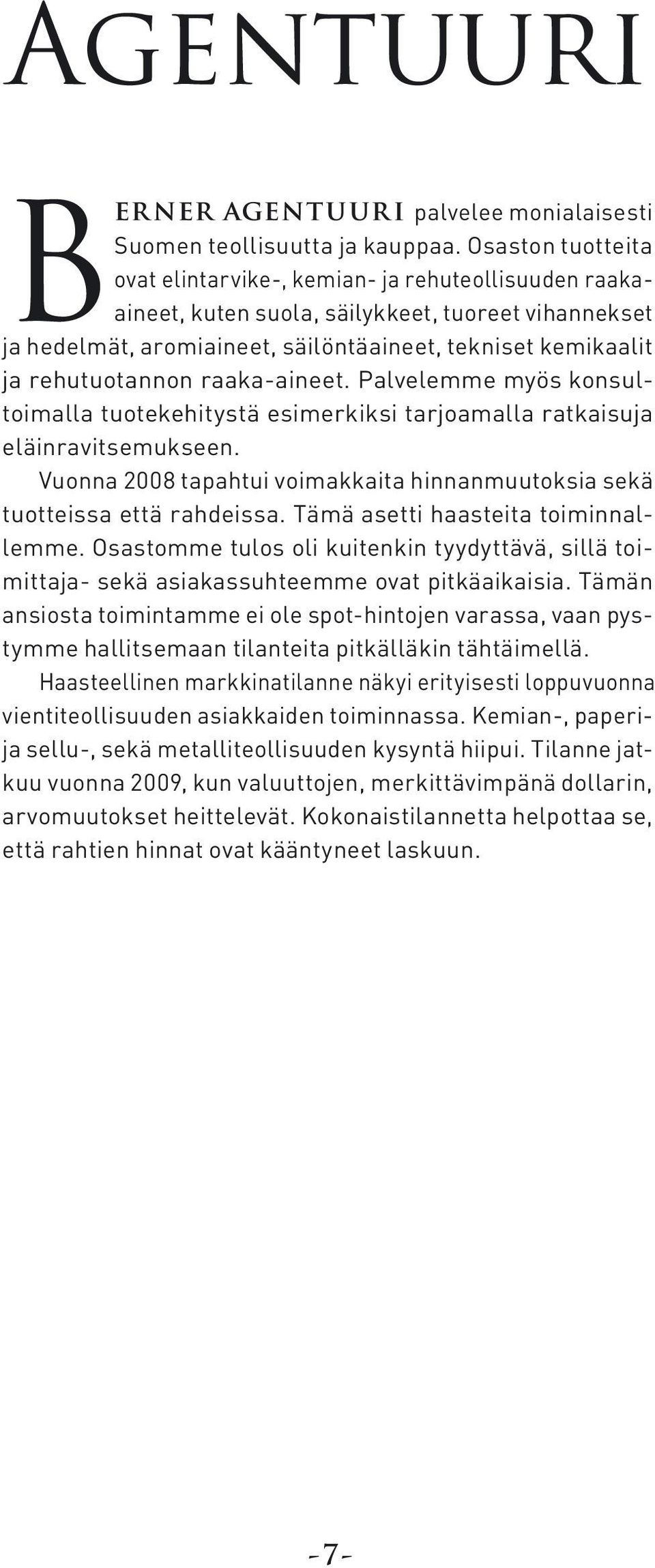 rehutuotannon raaka-aineet. Palvelemme myös konsultoimalla tuotekehitystä esimerkiksi tarjoamalla ratkaisuja eläinravitsemukseen.