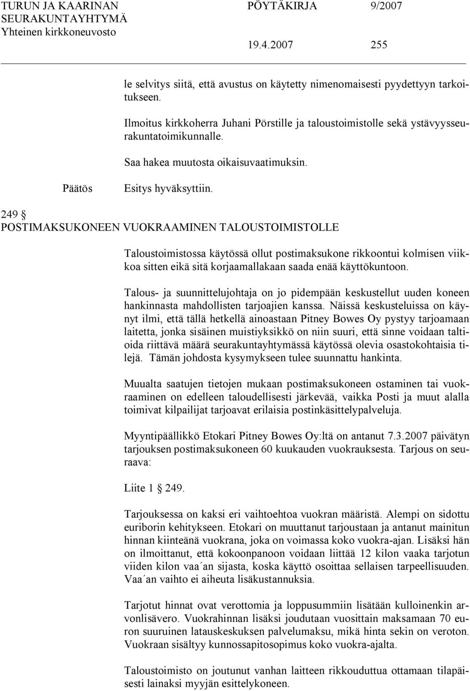 249 POSTIMAKSUKONEEN VUOKRAAMINEN TALOUSTOIMISTOLLE Taloustoimistossa käytössä ollut postimaksukone rikkoontui kolmisen viikkoa sitten eikä sitä korjaamallakaan saada enää käyttökuntoon.