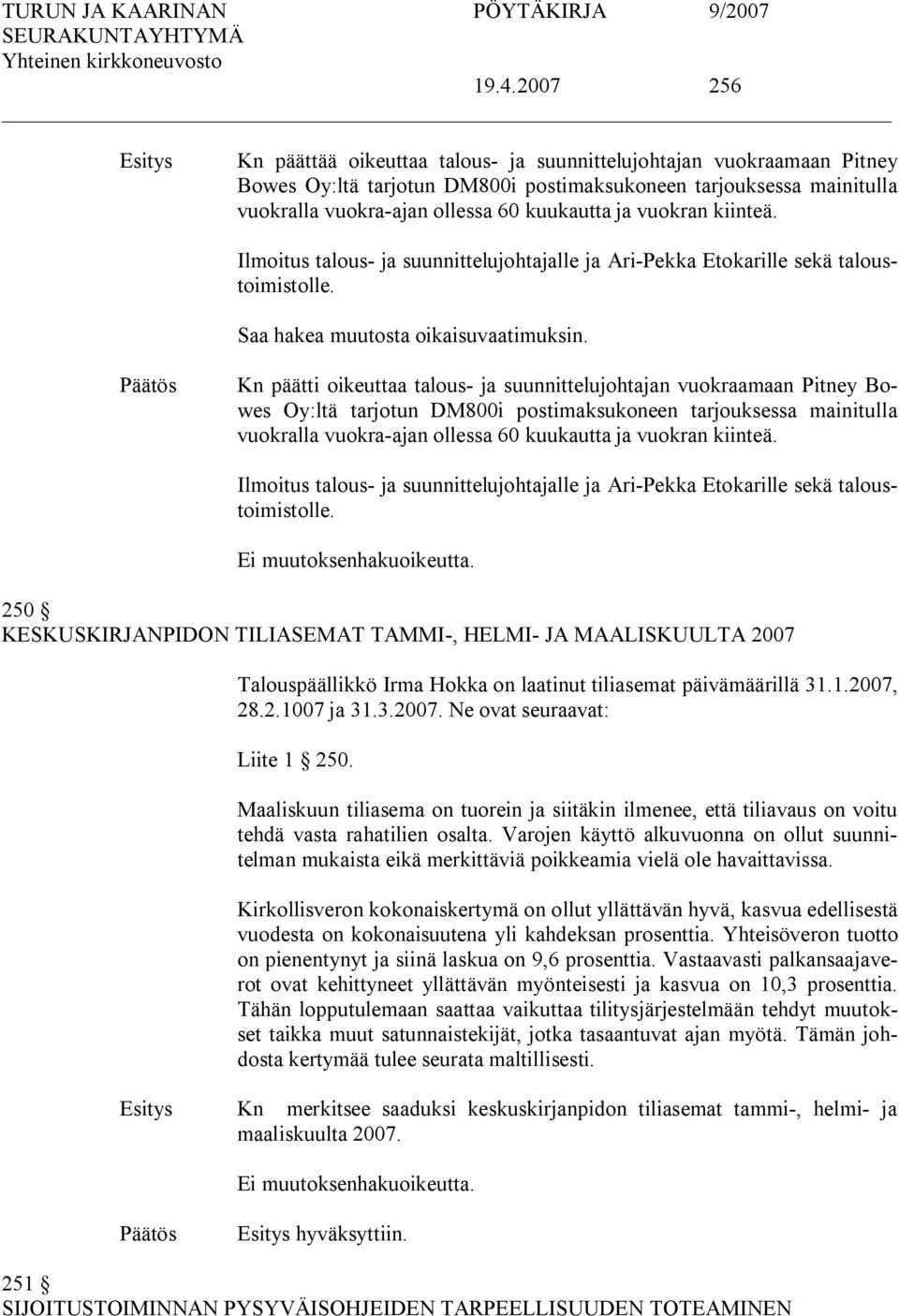 Kn päätti oikeuttaa talous ja suunnittelujohtajan vuokraamaan Pitney Bowes Oy:ltä tarjotun DM800i postimaksukoneen tarjouksessa mainitulla vuokralla vuokra ajan ollessa 60 kuukautta ja vuokran