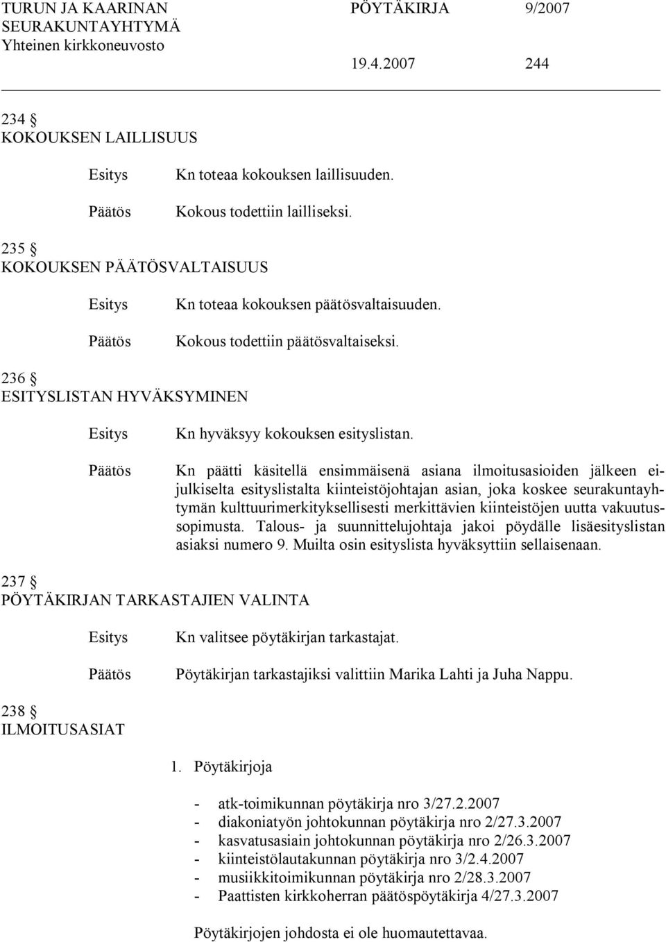 Kn päätti käsitellä ensimmäisenä asiana ilmoitusasioiden jälkeen eijulkiselta esityslistalta kiinteistöjohtajan asian, joka koskee seurakuntayhtymän kulttuurimerkityksellisesti merkittävien