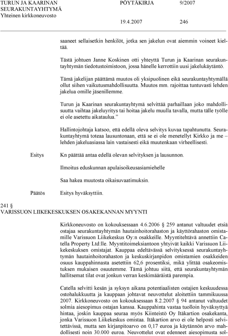 Tämä jakelijan päättämä muutos oli yksipuolinen eikä seurakuntayhtymällä ollut siihen vaikutusmahdollisuutta. Muutos mm. rajoittaa tuntuvasti lehden jakelua omille jäsenillemme.