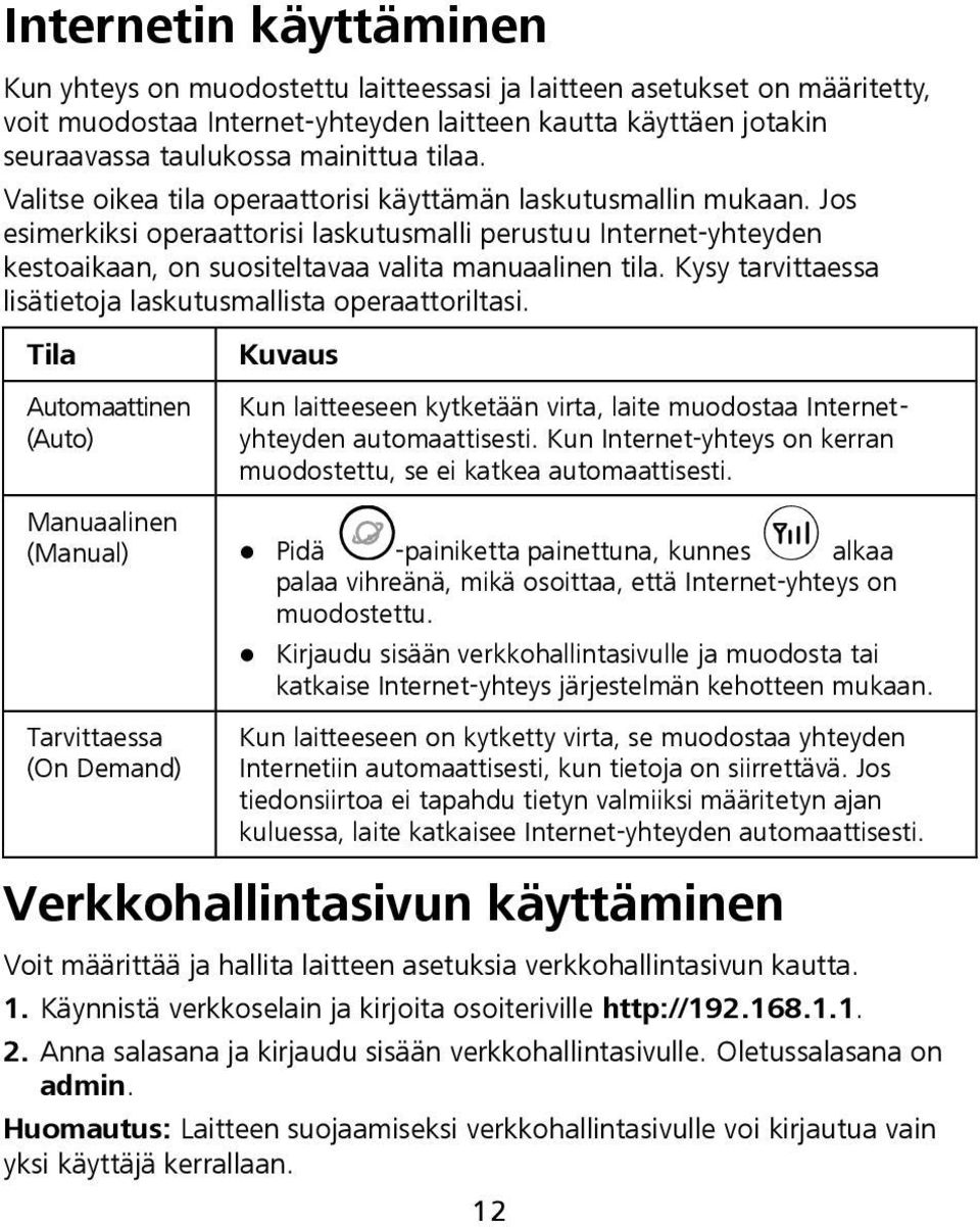 Kysy tarvittaessa lisätietoja laskutusmallista operaattoriltasi. Tila Automaattinen (Auto) Kuvaus Kun laitteeseen kytketään virta, laite muodostaa Internetyhteyden automaattisesti.