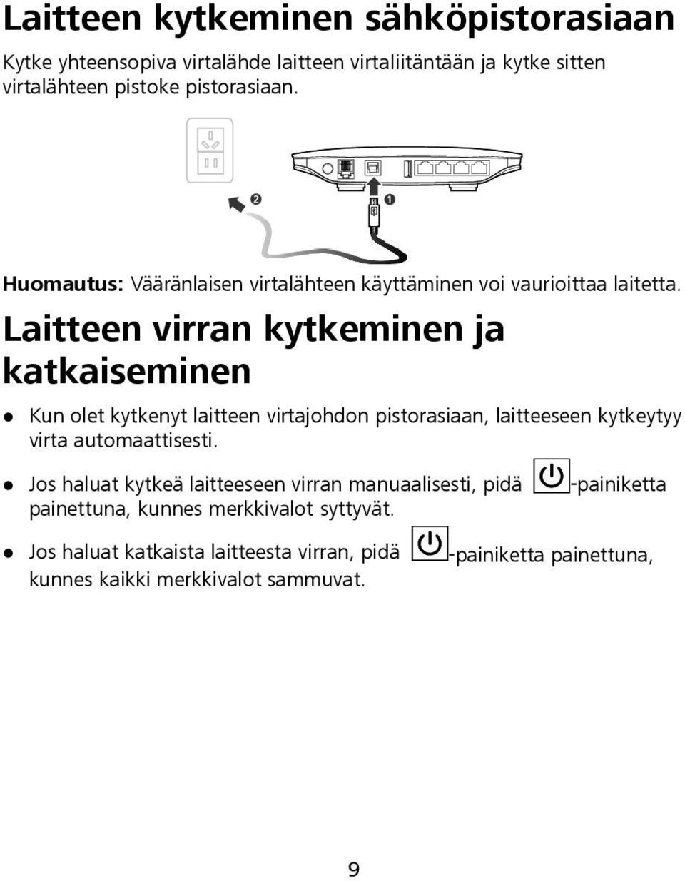 Laitteen virran kytkeminen ja katkaiseminen Kun olet kytkenyt laitteen virtajohdon pistorasiaan, laitteeseen kytkeytyy virta automaattisesti.