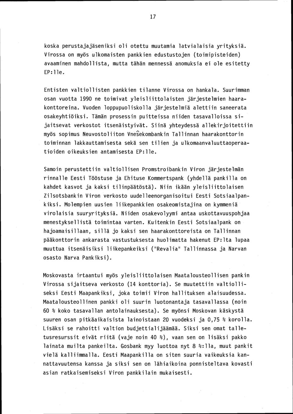 Entisten valtiollisten pankkien tilanne Virossa on hankala. Suurimman osan vuotta 1990 ne toimivat yleisliittolaisten järjestelmien haarakonttoreina.