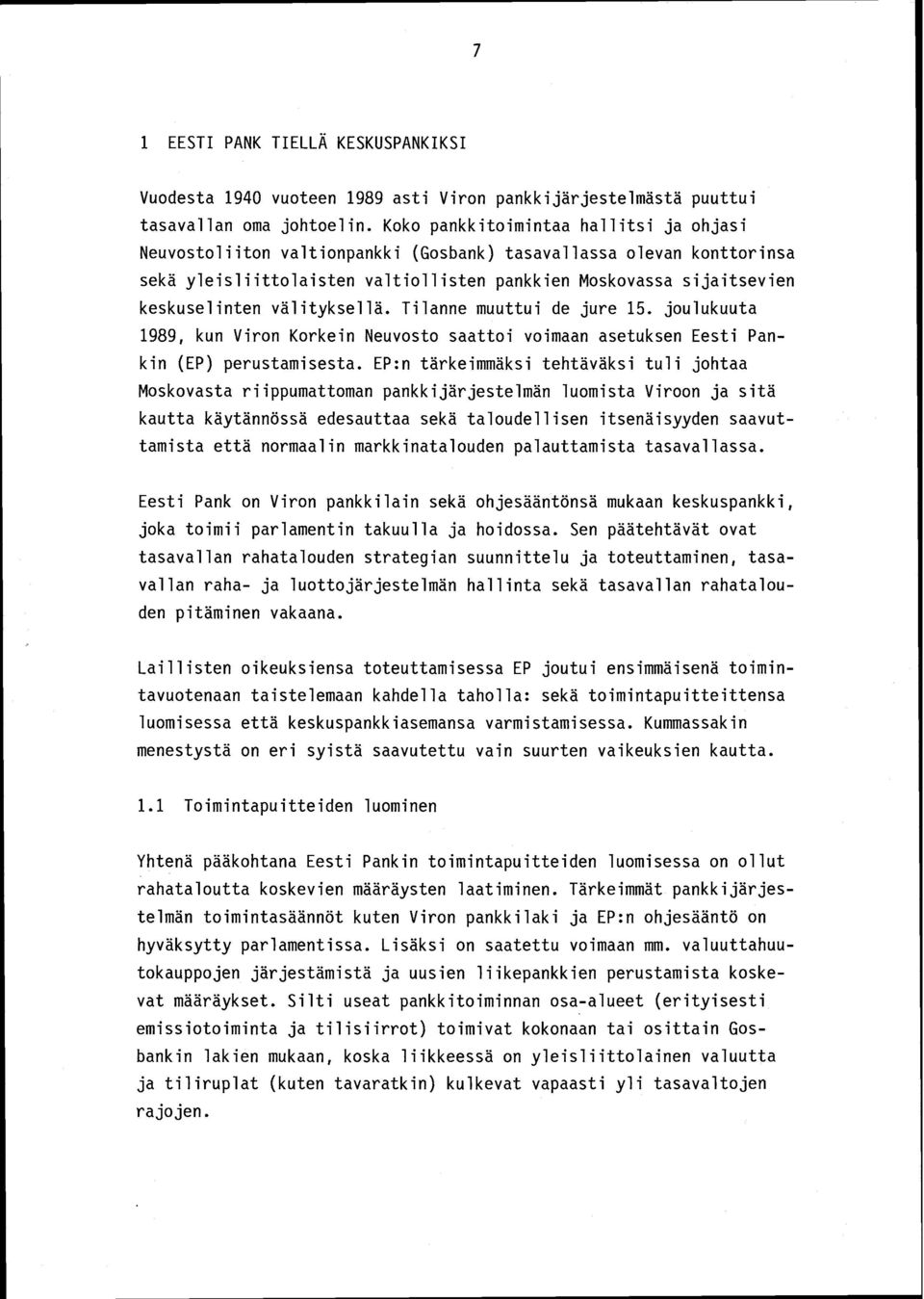 välityksellä. Tilanne muuttui de jure 15. joulukuuta 1989, kun Viron Korkein Neuvosto saattoi voimaan asetuksen Eesti Pankin (EP) perustamisesta.