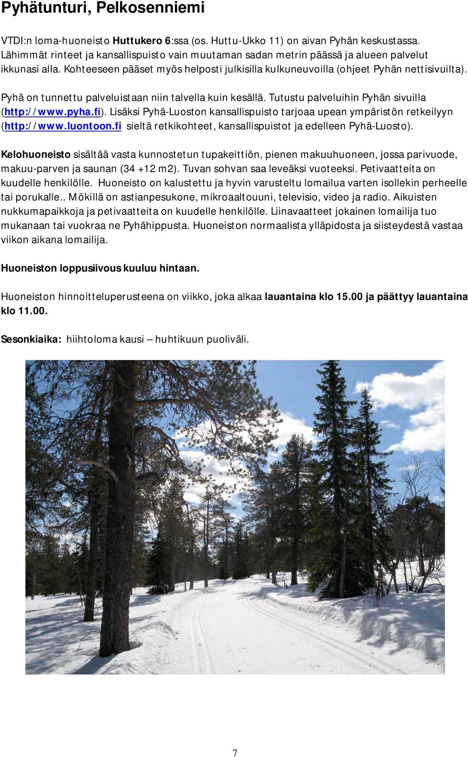 Pyhä on tunnettu palveluistaan niin talvella kuin kesällä. Tutustu palveluihin Pyhän sivuilla (http://www.pyha.fi).