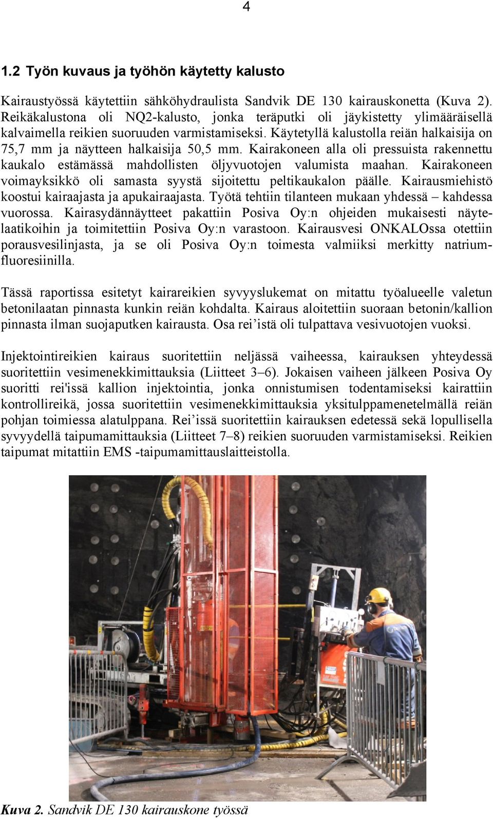 Käytetyllä kalustolla reiän halkaisija on 75,7 mm ja näytteen halkaisija 50,5 mm. Kairakoneen alla oli pressuista rakennettu kaukalo estämässä mahdollisten öljyvuotojen valumista maahan.