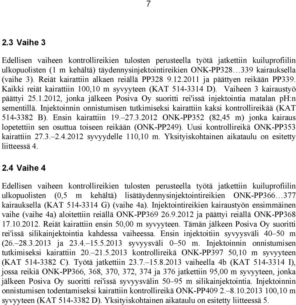 Injektoinnin onnistumisen tutkimiseksi kairattiin kaksi kontrollireikää (KAT 514-3382 B). Ensin kairattiin 19. 27.3.2012 ONK-PP352 (82,45 m) jonka kairaus lopetettiin sen osuttua toiseen reikään (ONK-PP249).