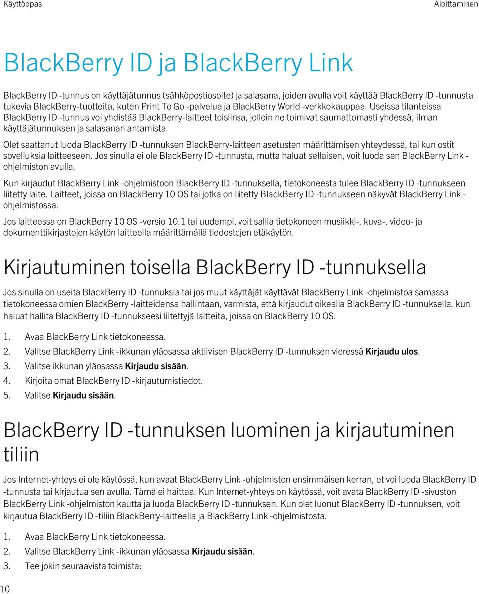Useissa tilanteissa BlackBerry ID -tunnus voi yhdistää BlackBerry-laitteet toisiinsa, jolloin ne toimivat saumattomasti yhdessä, ilman käyttäjätunnuksen ja salasanan antamista.