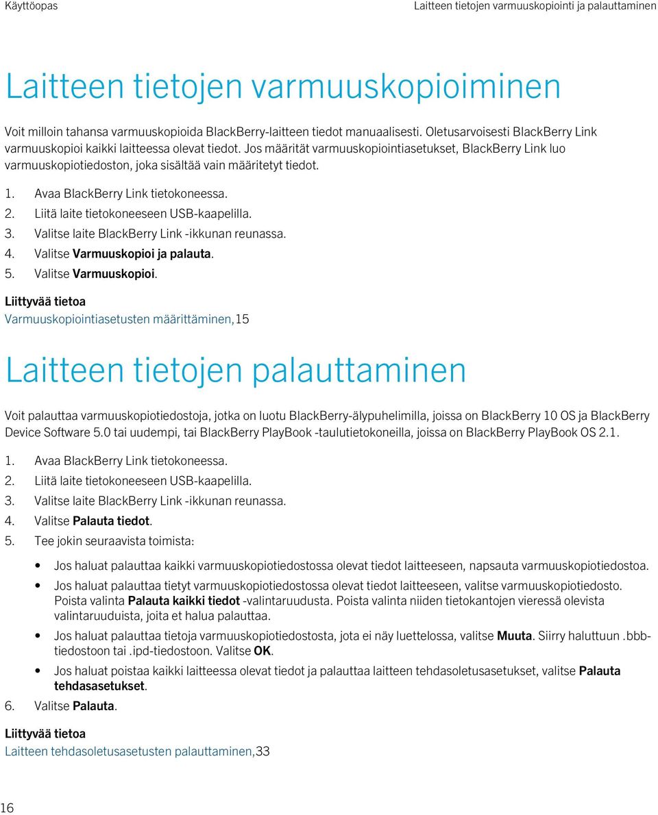 2. Liitä laite tietokoneeseen USB-kaapelilla. 3. Valitse laite BlackBerry Link -ikkunan reunassa. 4. Valitse Varmuuskopioi 