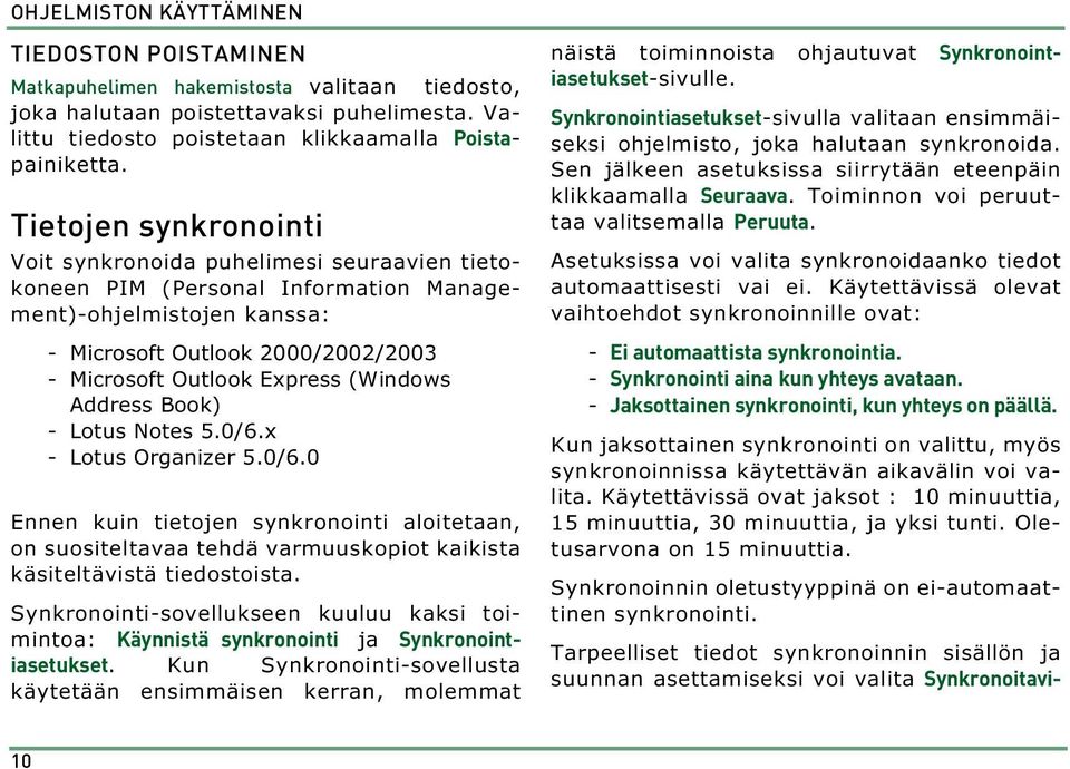 (Windows Address Book) - Lotus Notes 5.0/6.x - Lotus Organizer 5.0/6.0 Ennen kuin tietojen synkronointi aloitetaan, on suositeltavaa tehdä varmuuskopiot kaikista käsiteltävistä tiedostoista.