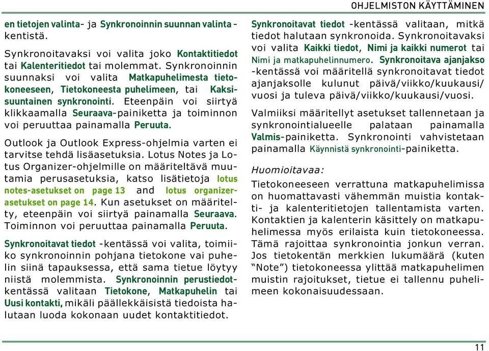 Eteenpäin voi siirtyä klikkaamalla Seuraava-painiketta ja toiminnon voi peruuttaa painamalla Peruuta. Outlook ja Outlook Express-ohjelmia varten ei tarvitse tehdä lisäasetuksia.