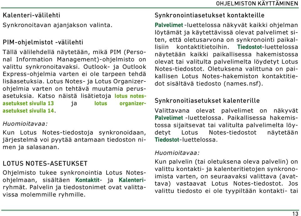 Outlook- ja Outlook Express-ohjelmia varten ei ole tarpeen tehdä lisäasetuksia. Lotus Notes- ja Lotus Organizerohjelmia varten on tehtävä muutamia perusasetuksia.