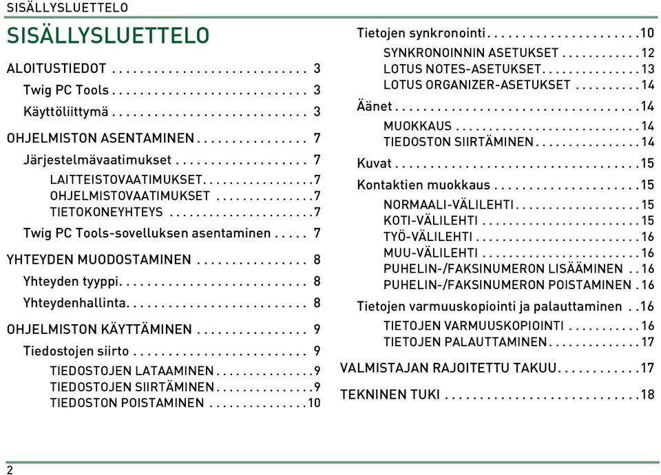 .... 7 YHTEYDEN MUODOSTAMINEN................ 8 Yhteyden tyyppi........................... 8 Yhteydenhallinta.......................... 8 OHJELMISTON KÄYTTÄMINEN................ 9 Tiedostojen siirto.