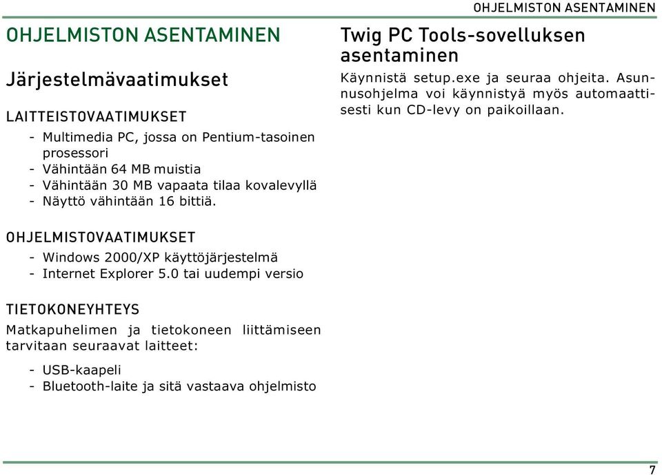 Asunnusohjelma voi käynnistyä myös automaattisesti kun CD-levy on paikoillaan. OHJELMISTOVAATIMUKSET - Windows 2000/XP käyttöjärjestelmä - Internet Explorer 5.