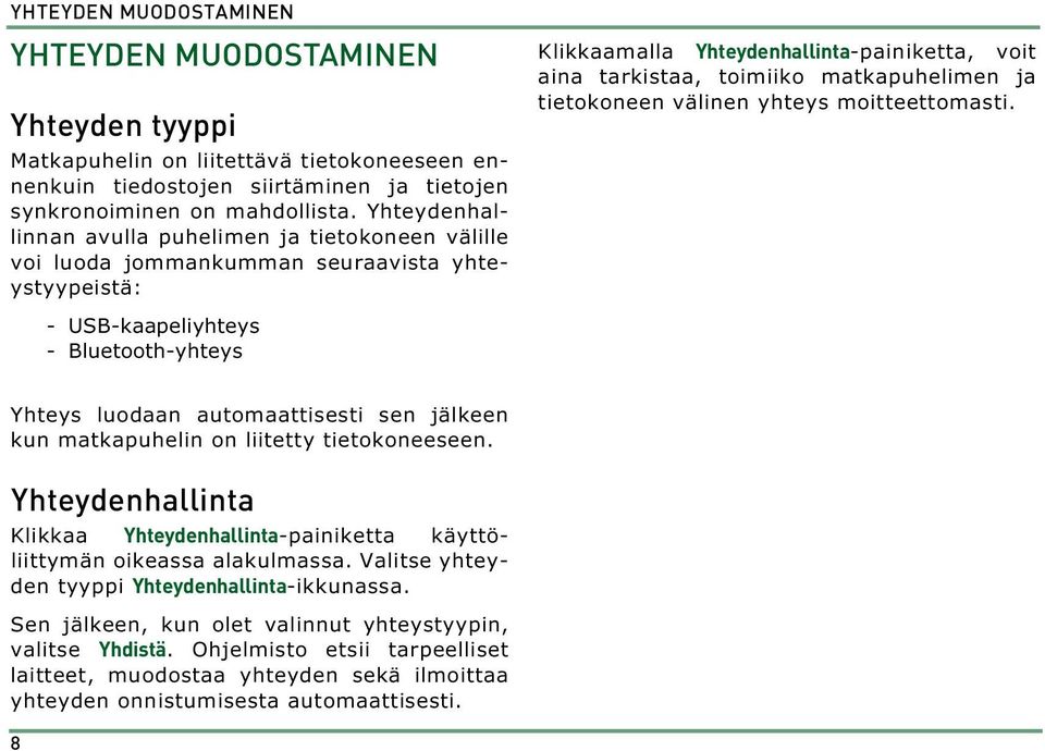 aina tarkistaa, toimiiko matkapuhelimen ja tietokoneen välinen yhteys moitteettomasti. Yhteys luodaan automaattisesti sen jälkeen kun matkapuhelin on liitetty tietokoneeseen.