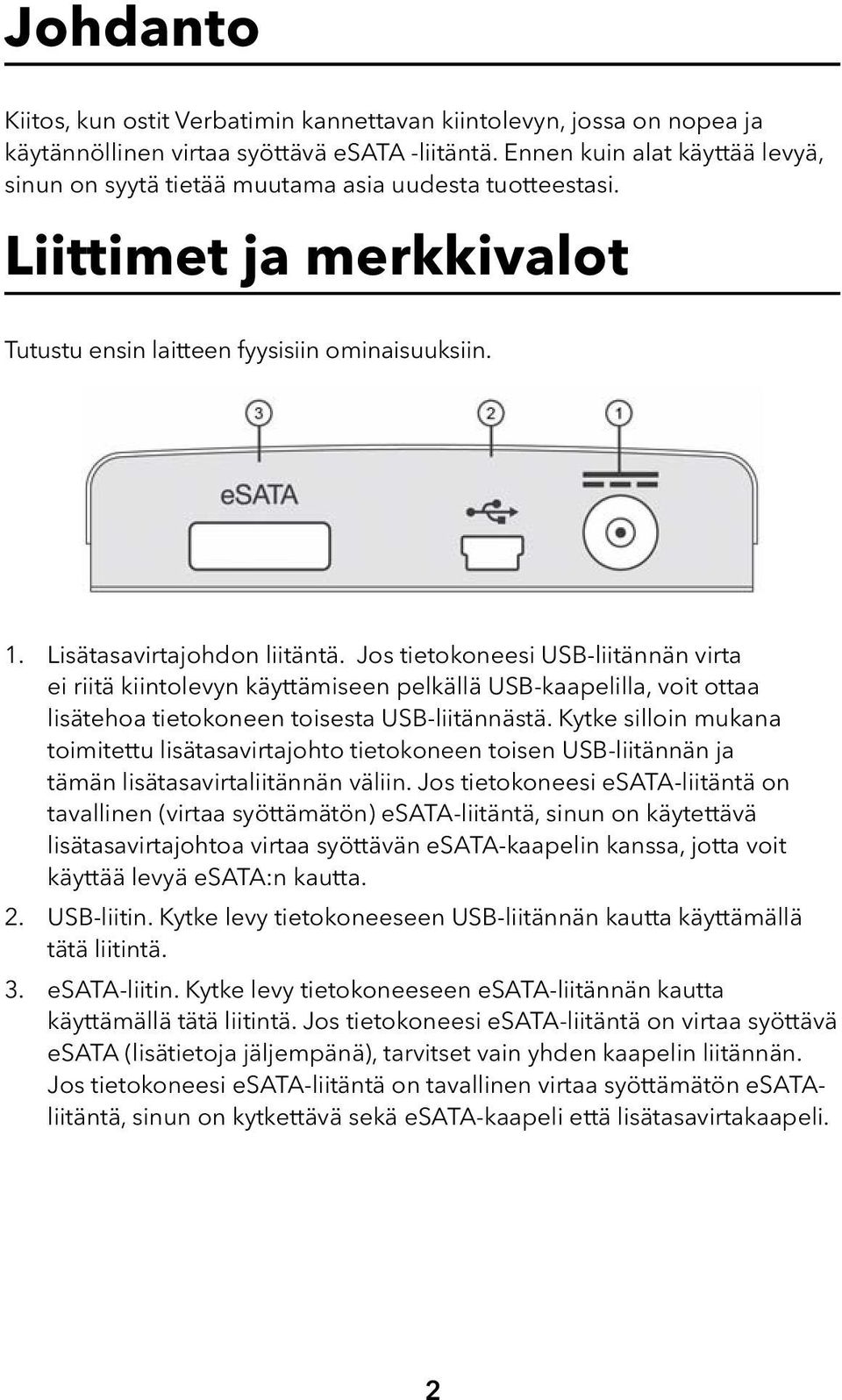 Jos tietokoneesi USB-liitännän virta ei riitä kiintolevyn käyttämiseen pelkällä USB-kaapelilla, voit ottaa lisätehoa tietokoneen toisesta USB-liitännästä.