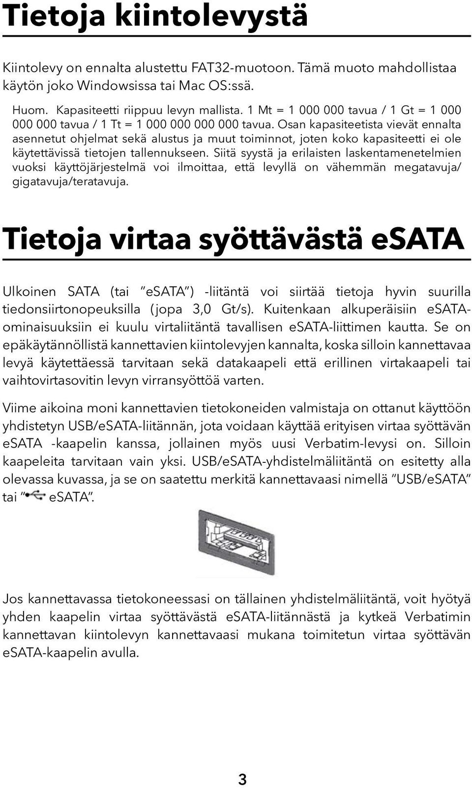 Osan kapasiteetista vievät ennalta asennetut ohjelmat sekä alustus ja muut toiminnot, joten koko kapasiteetti ei ole käytettävissä tietojen tallennukseen.