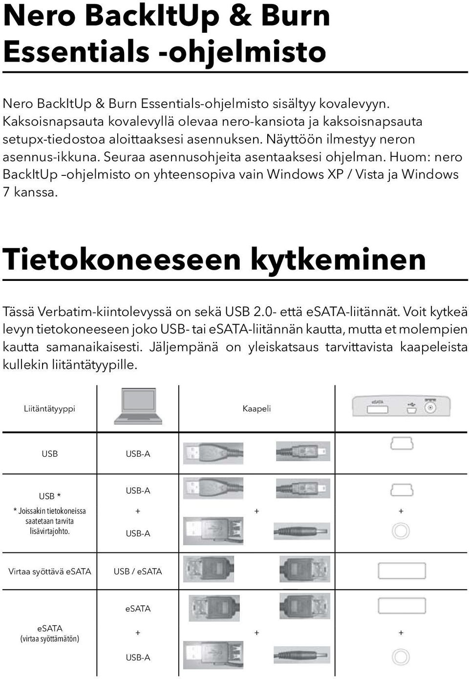 Huom: nero BackItUp ohjelmisto on yhteensopiva vain Windows XP / Vista ja Windows 7 kanssa. Tietokoneeseen kytkeminen Tässä Verbatim-kiintolevyssä on sekä USB 2.0- että esata-liitännät.