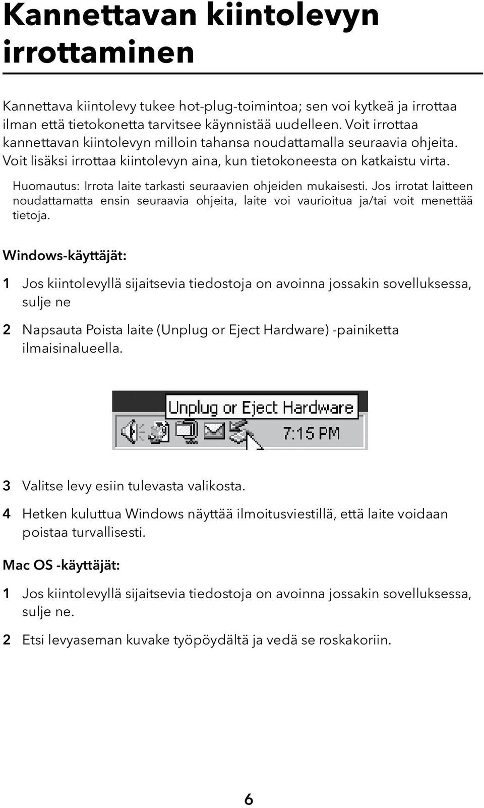 Huomautus: Irrota laite tarkasti seuraavien ohjeiden mukaisesti. Jos irrotat laitteen noudattamatta ensin seuraavia ohjeita, laite voi vaurioitua ja/tai voit menettää tietoja.